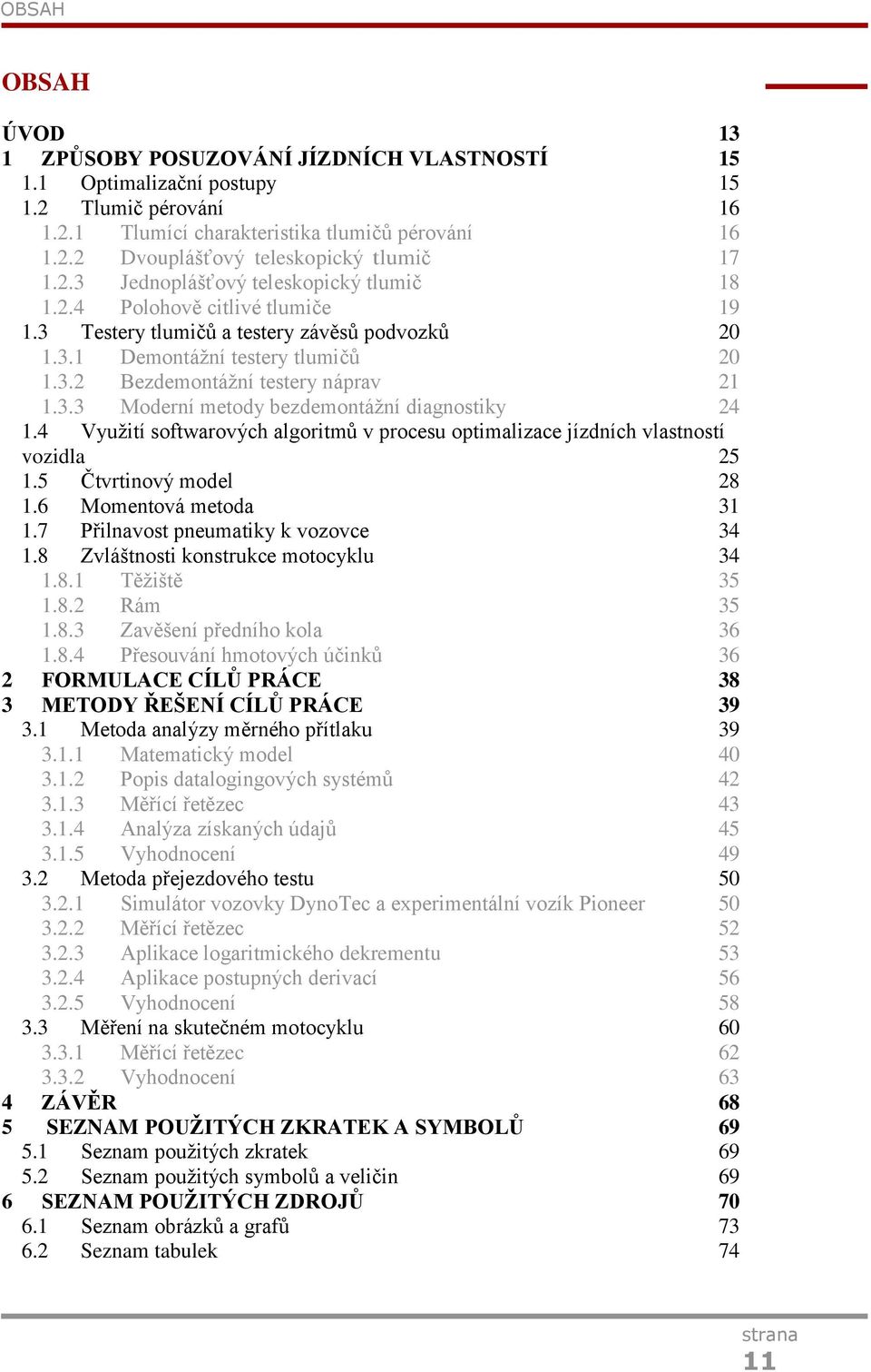 3.3 Moderní metody bezdemontážní diagnostiky 24 1.4 Využití softwarových algoritmů v procesu optimalizace jízdních vlastností vozidla 25 1.5 Čtvrtinový model 28 1.6 Momentová metoda 31 1.