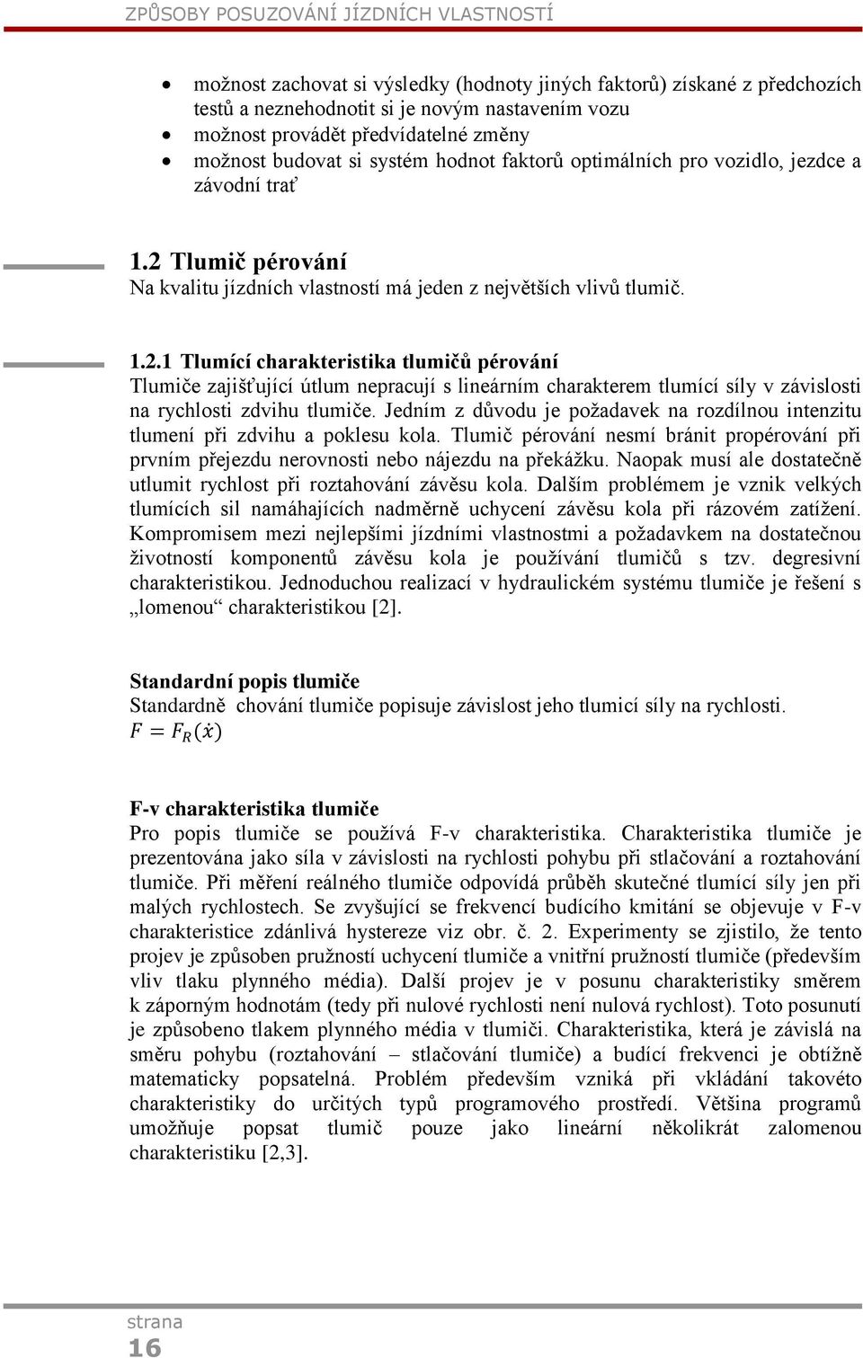 Tlumič pérování Na kvalitu jízdních vlastností má jeden z největších vlivů tlumič. 1.2.