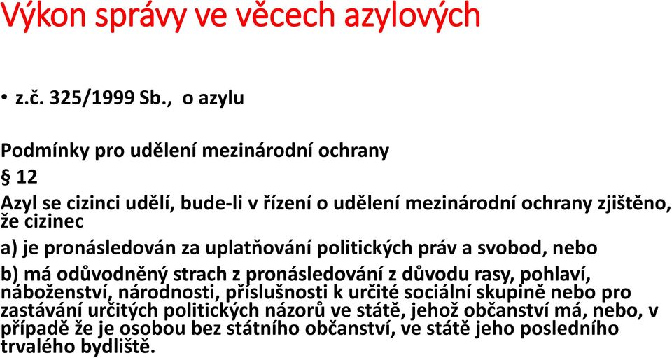 cizinec a) je pronásledován za uplatňování politických práv a svobod, nebo b) má odůvodněný strach z pronásledování z důvodu rasy, pohlaví,