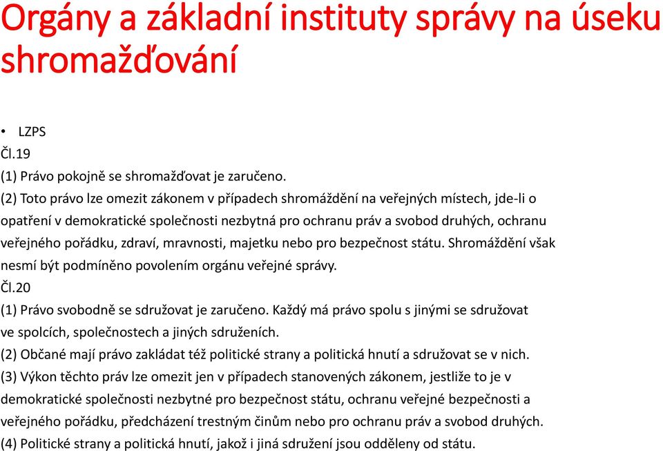 zdraví, mravnosti, majetku nebo pro bezpečnost státu. Shromáždění však nesmí být podmíněno povolením orgánu veřejné správy. Čl.20 (1) Právo svobodně se sdružovat je zaručeno.