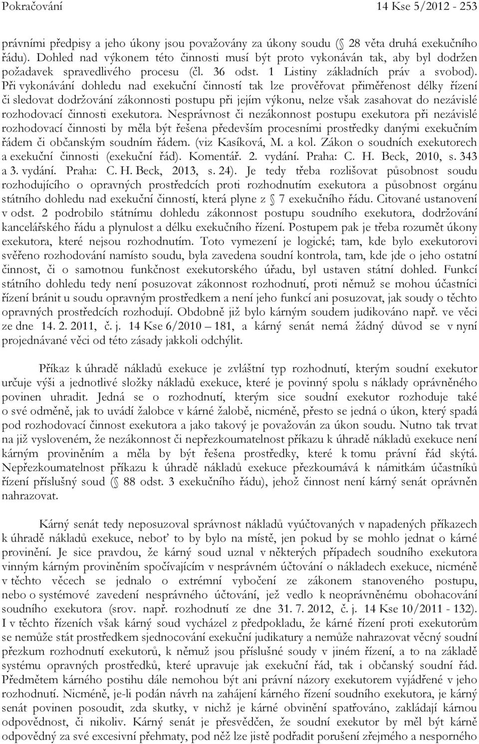 Při vykonávání dohledu nad exekuční činností tak lze prověřovat přiměřenost délky řízení či sledovat dodržování zákonnosti postupu při jejím výkonu, nelze však zasahovat do nezávislé rozhodovací