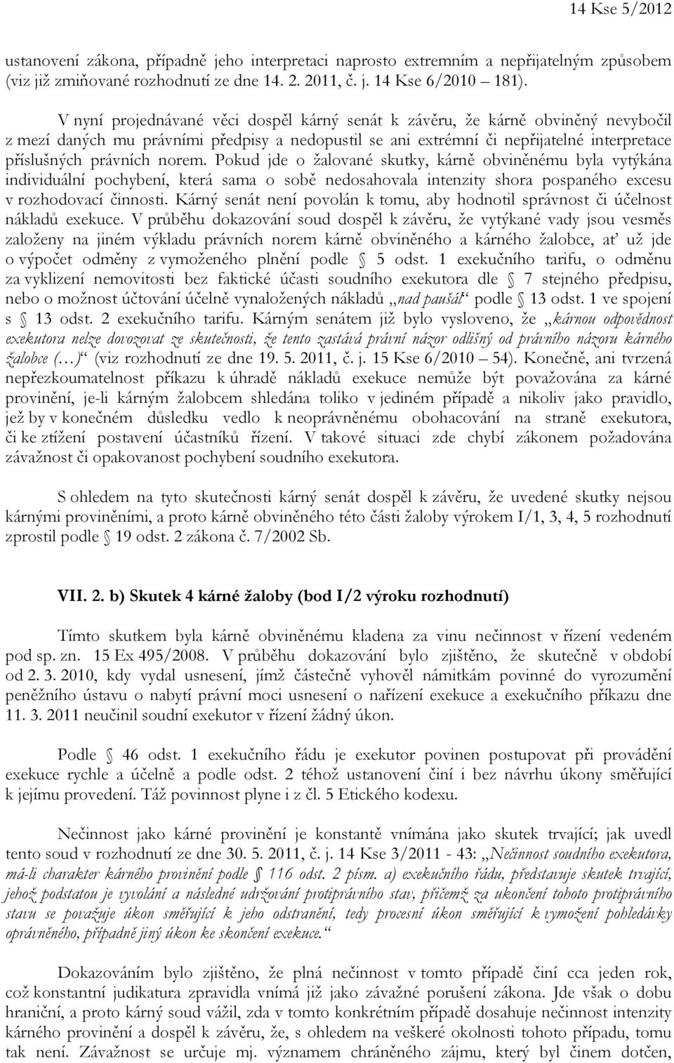 norem. Pokud jde o žalované skutky, kárně obviněnému byla vytýkána individuální pochybení, která sama o sobě nedosahovala intenzity shora pospaného excesu v rozhodovací činnosti.