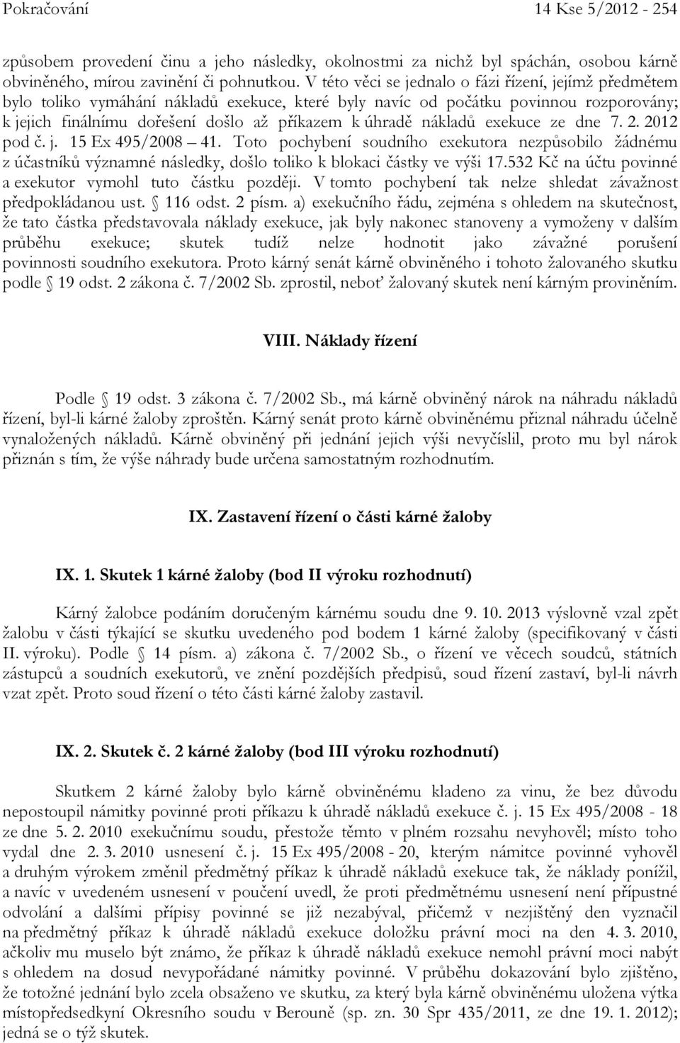 nákladů exekuce ze dne 7. 2. 2012 pod č. j. 15 Ex 495/2008 41. Toto pochybení soudního exekutora nezpůsobilo žádnému z účastníků významné následky, došlo toliko k blokaci částky ve výši 17.