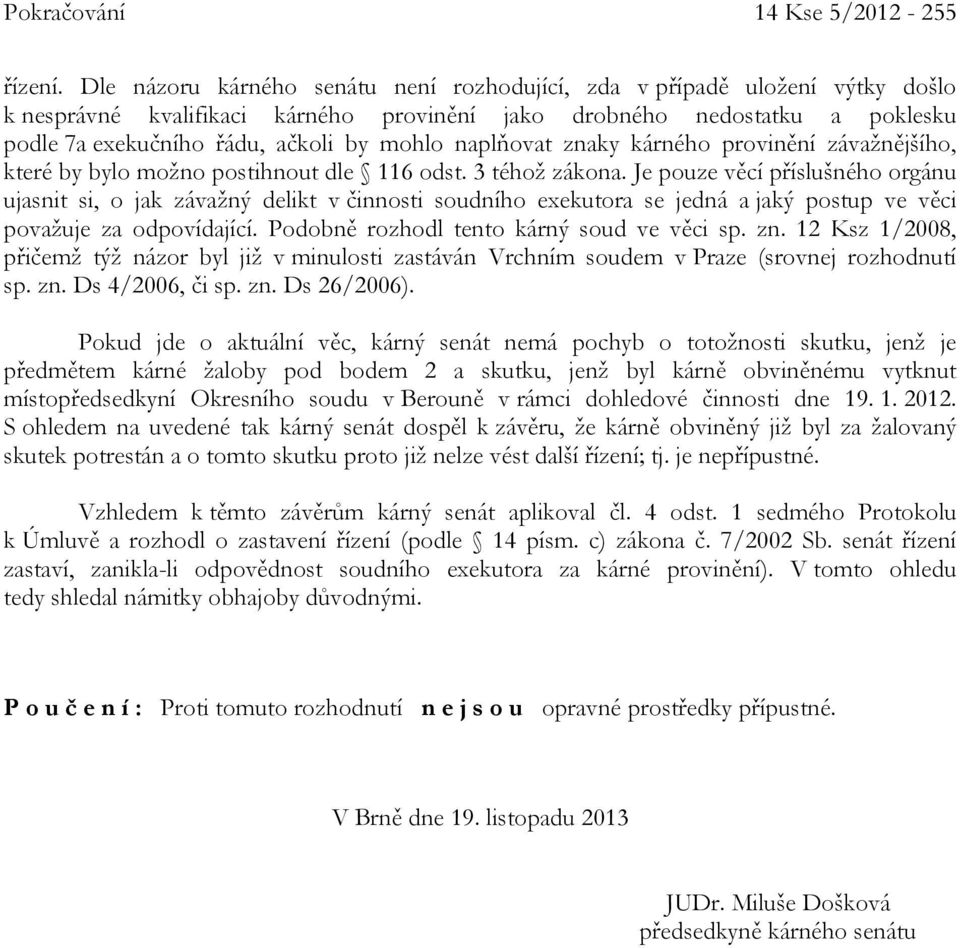 naplňovat znaky kárného provinění závažnějšího, které by bylo možno postihnout dle 116 odst. 3 téhož zákona.