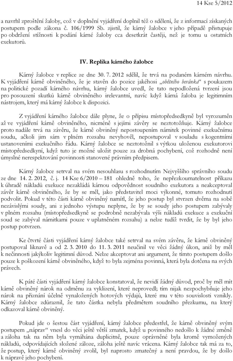 Replika kárného žalobce Kárný žalobce v replice ze dne 30. 7. 2012 sdělil, že trvá na podaném kárném návrhu.