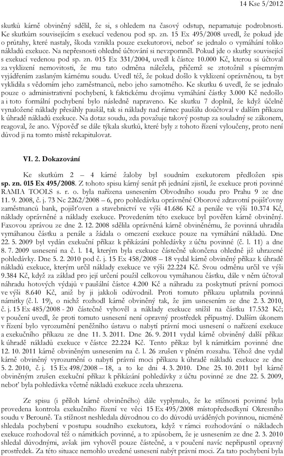 Pokud jde o skutky související s exekucí vedenou pod sp. zn. 015 Ex 331/2004, uvedl k částce 10.