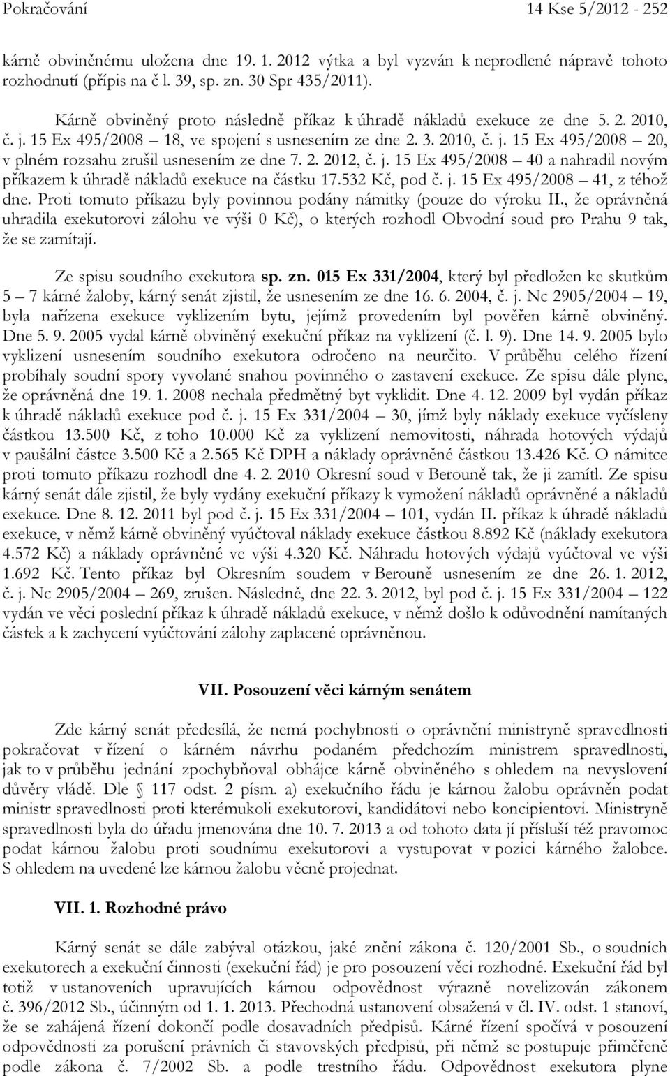 2. 2012, č. j. 15 Ex 495/2008 40 a nahradil novým příkazem k úhradě nákladů exekuce na částku 17.532 Kč, pod č. j. 15 Ex 495/2008 41, z téhož dne.