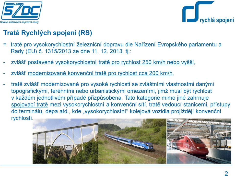 vysoké rychlosti se zvláštními vlastnostmi danými topografickými, terénními nebo urbanistickými omezeními, jimž musí být rychlost v každém jednotlivém případě přizpůsobena.