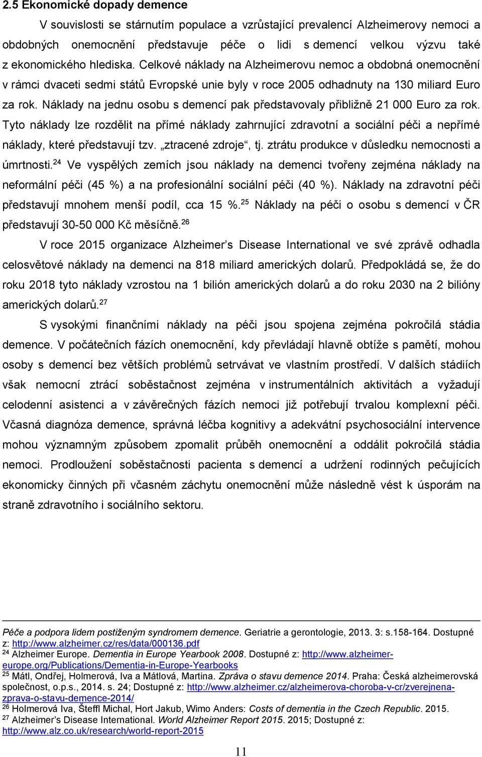 Náklady na jednu osobu s demencí pak představovaly přibližně 21 000 Euro za rok.