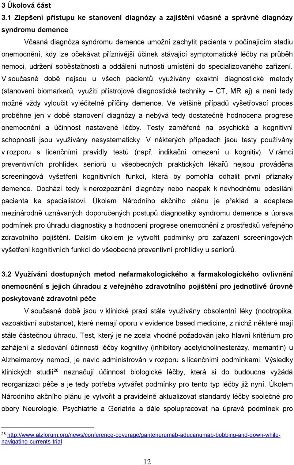 očekávat příznivější účinek stávající symptomatické léčby na průběh nemoci, udržení soběstačnosti a oddálení nutnosti umístění do specializovaného zařízení.