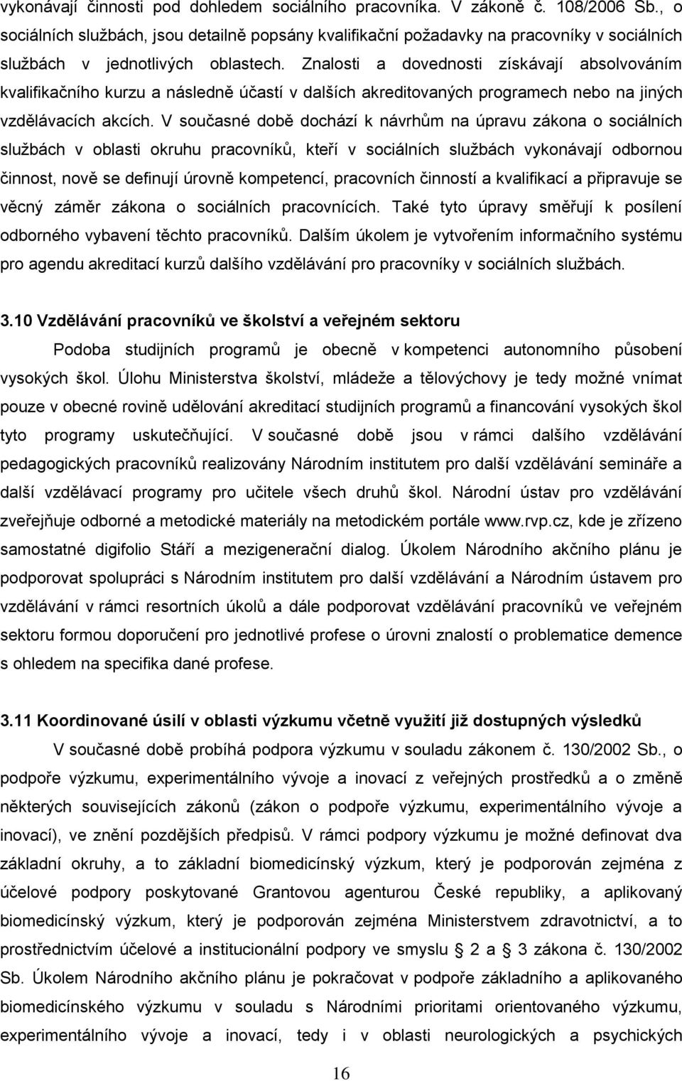 Znalosti a dovednosti získávají absolvováním kvalifikačního kurzu a následně účastí v dalších akreditovaných programech nebo na jiných vzdělávacích akcích.