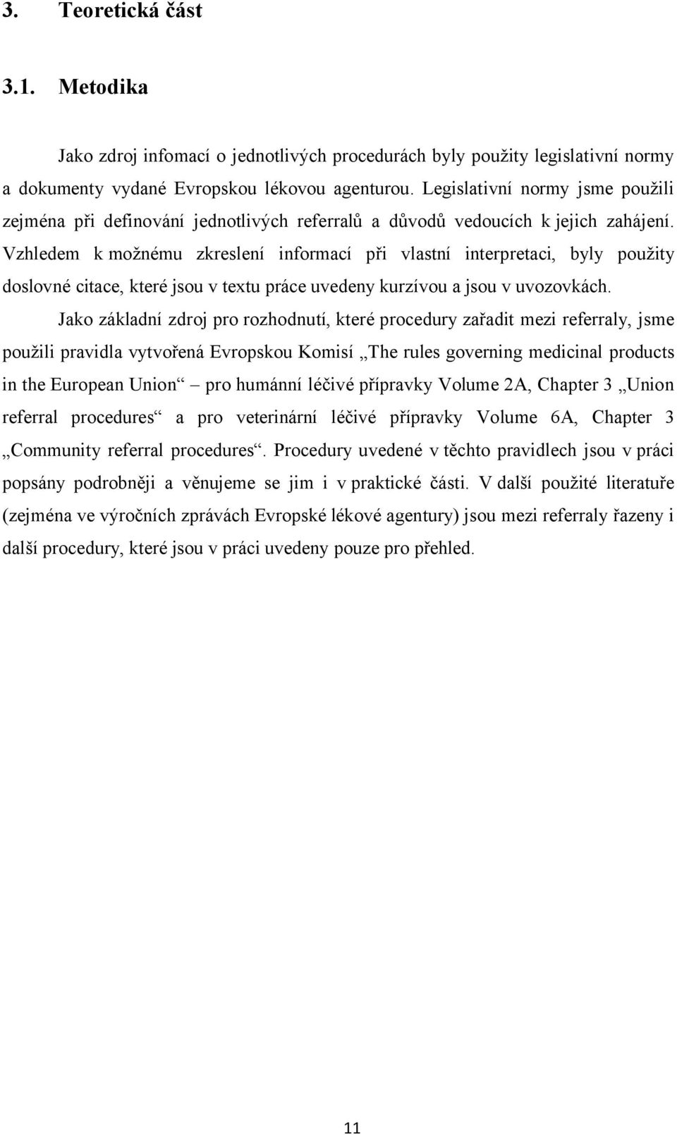Vzhledem k možnému zkreslení informací při vlastní interpretaci, byly použity doslovné citace, které jsou v textu práce uvedeny kurzívou a jsou v uvozovkách.