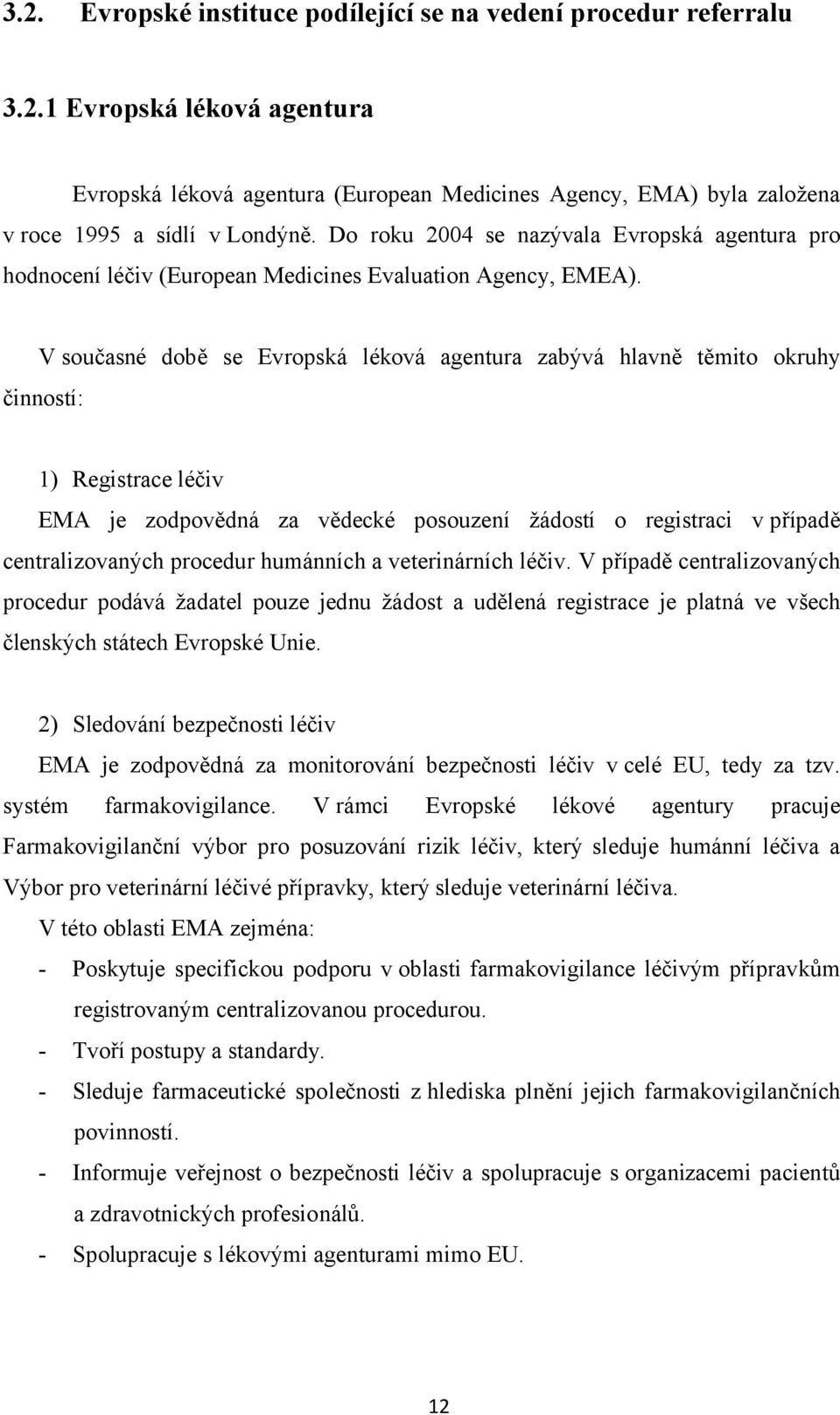 V současné době se Evropská léková agentura zabývá hlavně těmito okruhy činností: 1) Registrace léčiv EMA je zodpovědná za vědecké posouzení žádostí o registraci v případě centralizovaných procedur