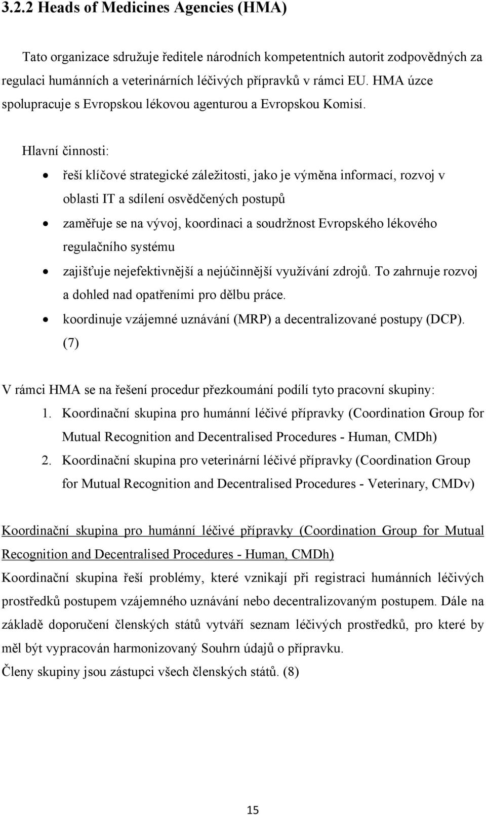 Hlavní činnosti: řeší klíčové strategické záležitosti, jako je výměna informací, rozvoj v oblasti IT a sdílení osvědčených postupů zaměřuje se na vývoj, koordinaci a soudržnost Evropského lékového