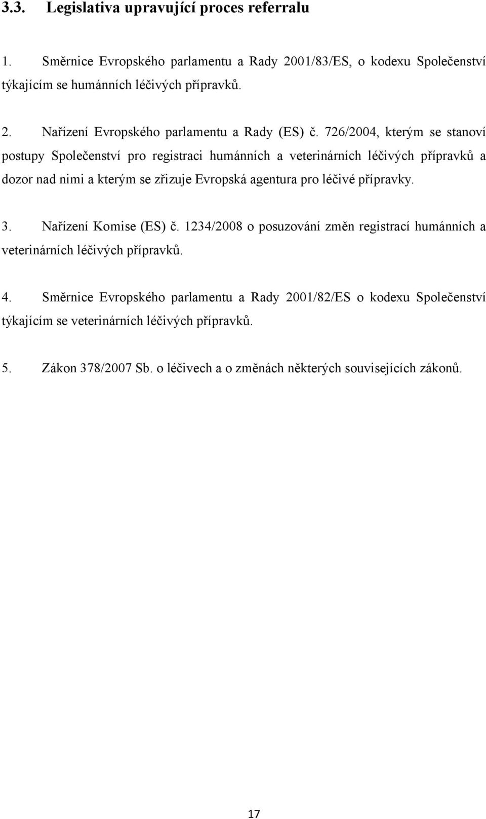 přípravky. 3. Nařízení Komise (ES) č. 1234/2008 o posuzování změn registrací humánních a veterinárních léčivých přípravků. 4.