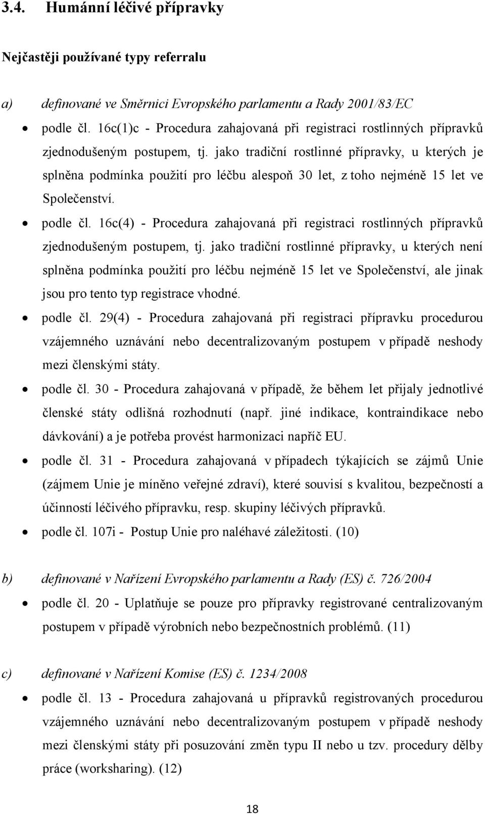 jako tradiční rostlinné přípravky, u kterých je splněna podmínka použití pro léčbu alespoň 30 let, z toho nejméně 15 let ve Společenství. podle čl.