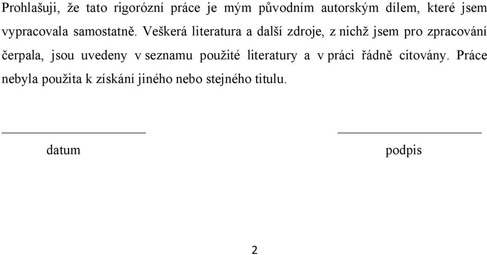 Veškerá literatura a další zdroje, z nichž jsem pro zpracování čerpala, jsou