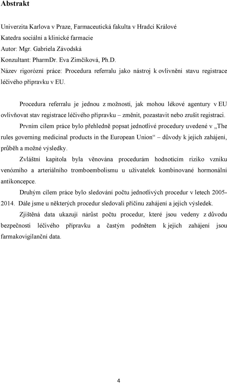 Procedura referralu je jednou z možností, jak mohou lékové agentury veu ovlivňovat stav registrace léčivého přípravku změnit, pozastavit nebo zrušit registraci.