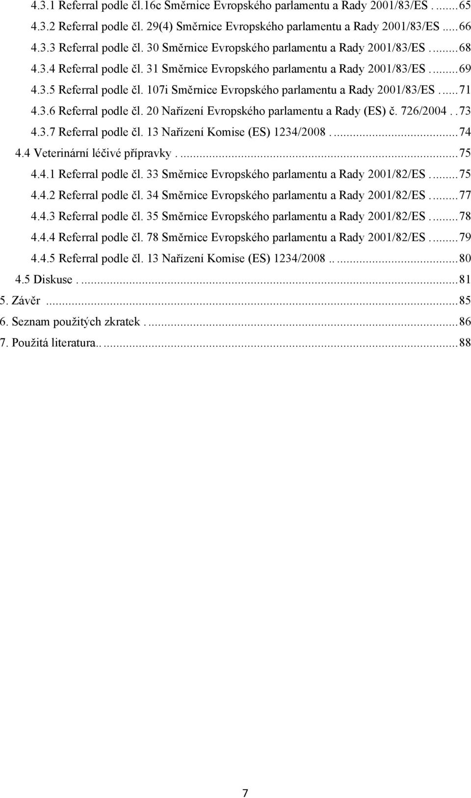 107i Směrnice Evropského parlamentu a Rady 2001/83/ES...71 4.3.6 Referral podle čl. 20 Nařízení Evropského parlamentu a Rady (ES) č. 726/2004..73 4.3.7 Referral podle čl.