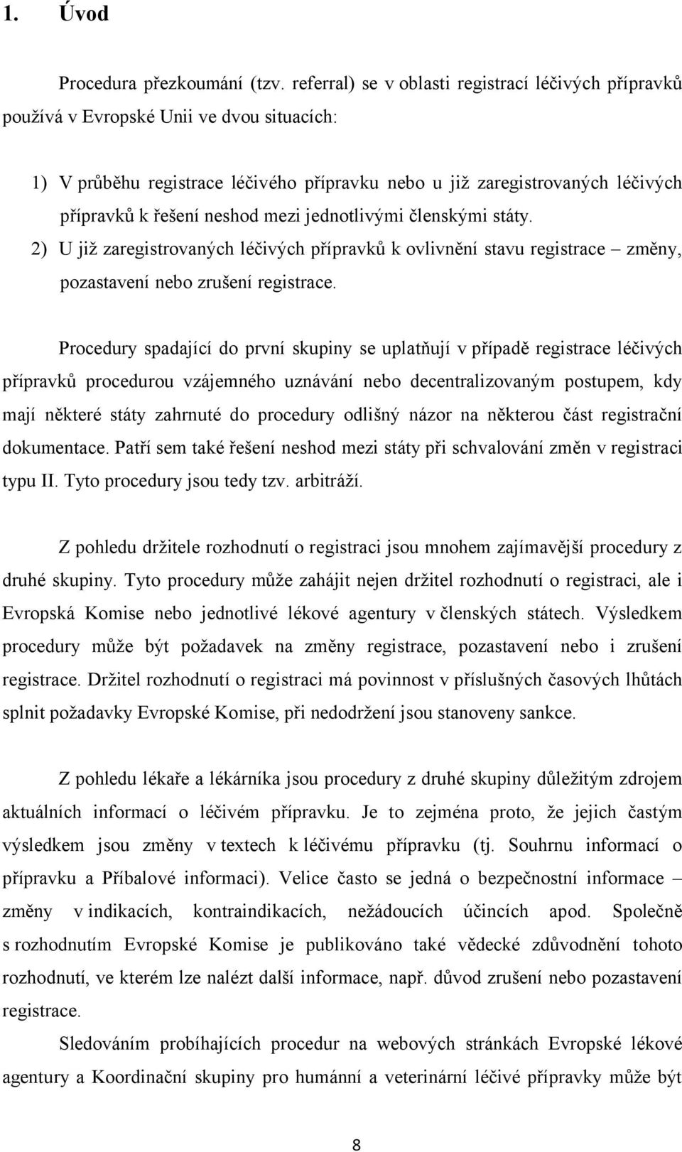 neshod mezi jednotlivými členskými státy. 2) U již zaregistrovaných léčivých přípravků k ovlivnění stavu registrace změny, pozastavení nebo zrušení registrace.