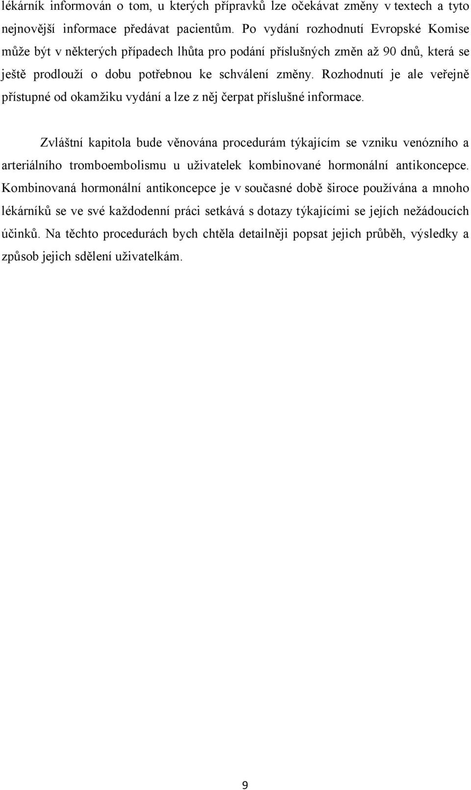 Rozhodnutí je ale veřejně přístupné od okamžiku vydání a lze z něj čerpat příslušné informace.