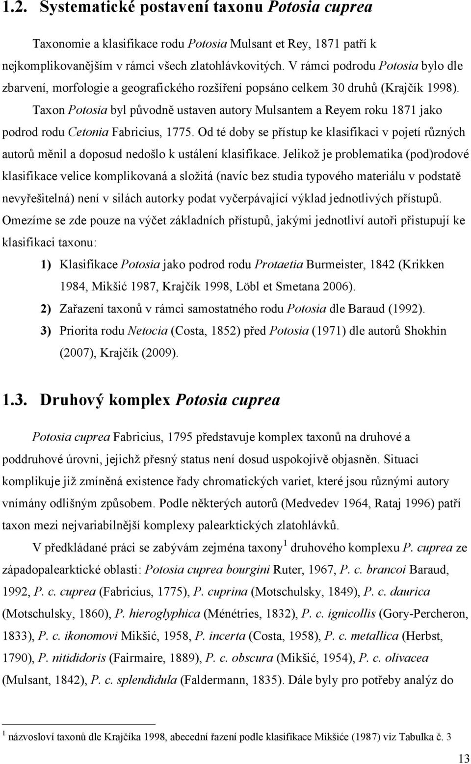 Taxon Potosia byl původně ustaven autory Mulsantem a Reyem roku 1871 jako podrod rodu Cetonia Fabricius, 1775.