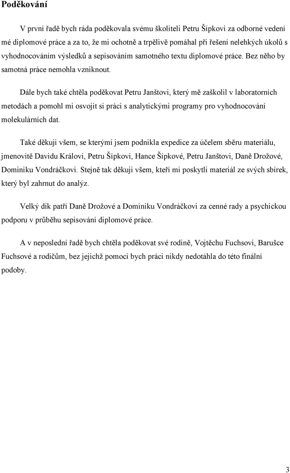 Dále bych také chtěla poděkovat Petru Janštovi, který mě zaškolil v laboratorních metodách a pomohl mi osvojit si práci s analytickými programy pro vyhodnocování molekulárních dat.