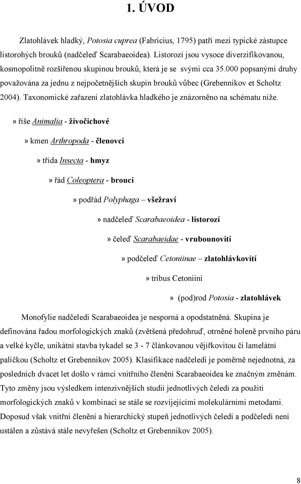 000 popsanými druhy považována za jednu z nejpočetnějších skupin brouků vůbec (Grebennikov et Scholtz 2004). Taxonomické zařazení zlatohlávka hladkého je znázorněno na schématu níže.