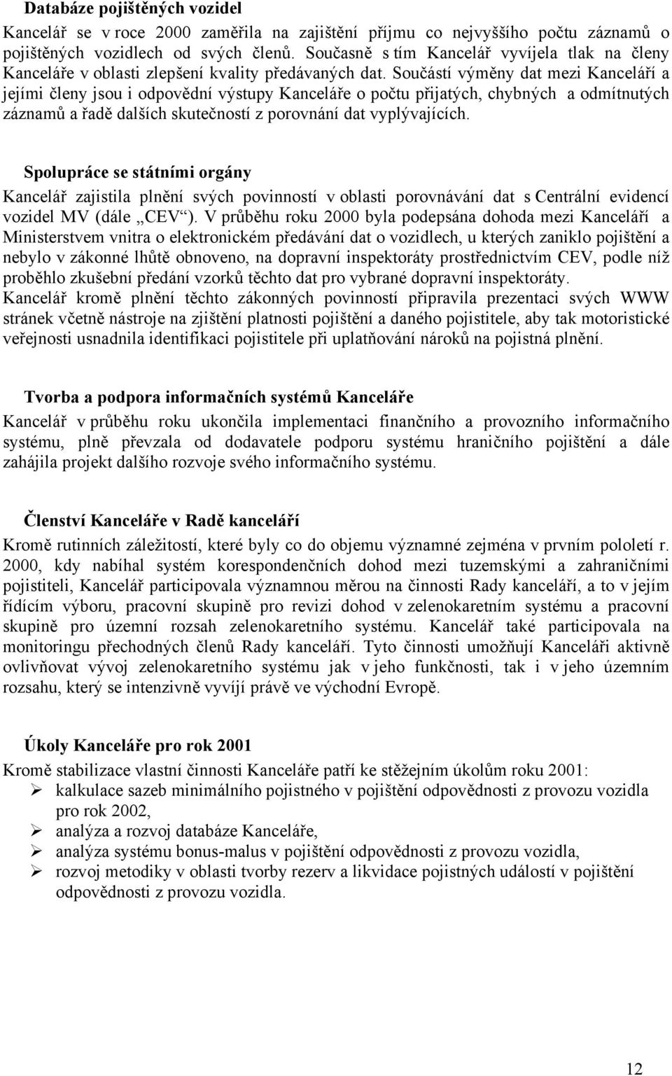 Součástí výměny dat mezi Kanceláří a jejími členy jsou i odpovědní výstupy Kanceláře o počtu přijatých, chybných a odmítnutých záznamů a řadě dalších skutečností z porovnání dat vyplývajících.