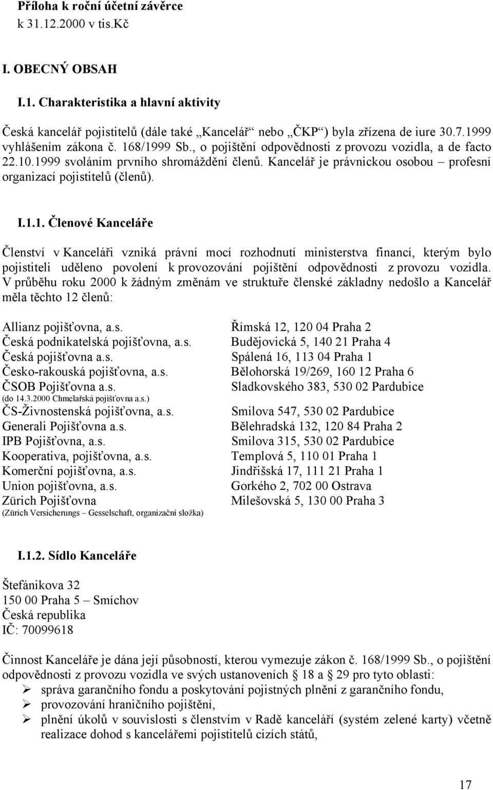 Kancelář je právnickou osobou profesní organizací pojistitelů (členů). I.1.