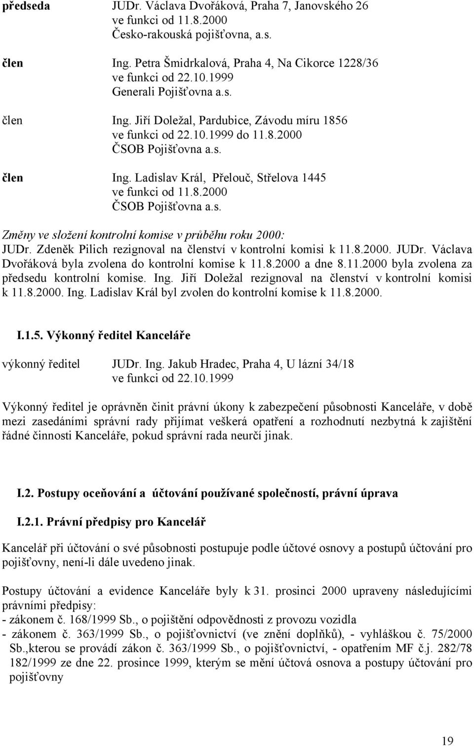 8.2000 ČSOB Pojišťovna a.s. Změny ve složení kontrolní komise v průběhu roku 2000: JUDr. Zdeněk Pilich rezignoval na členství v kontrolní komisi k 11.8.2000. JUDr. Václava Dvořáková byla zvolena do kontrolní komise k 11.