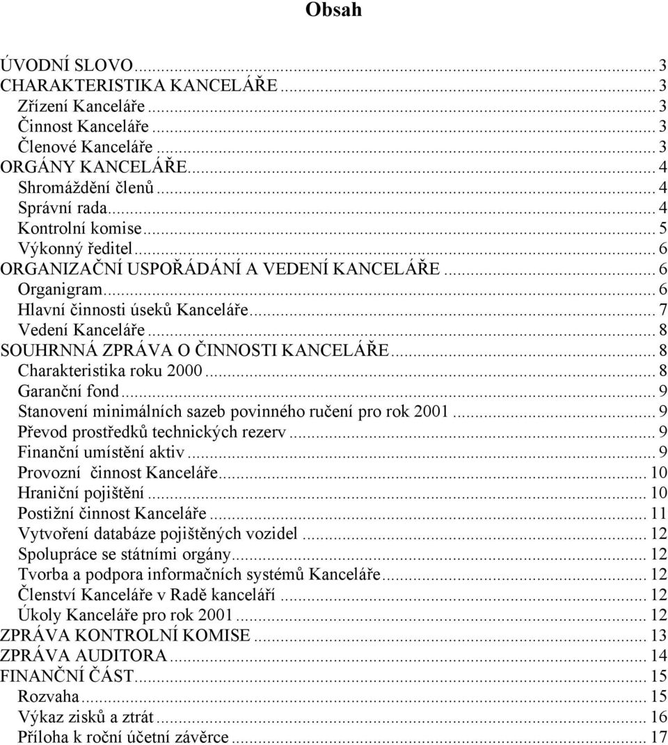 .. 8 SOUHRNNÁ ZPRÁVA O ČINNOSTI KANCELÁŘE... 8 Charakteristika roku 2000... 8 Garanční fond...9 Stanovení minimálních sazeb povinného ručení pro rok 2001... 9 Převod prostředků technických rezerv.