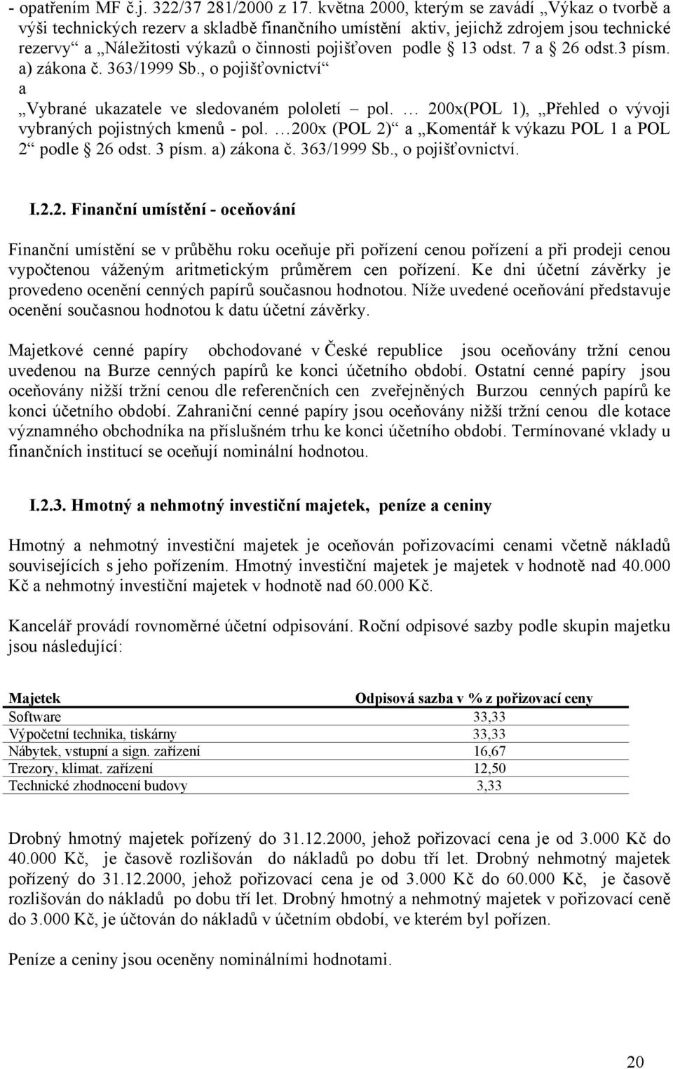 odst. 7 a 26 odst.3 písm. a) zákona č. 363/1999 Sb., o pojišťovnictví a Vybrané ukazatele ve sledovaném pololetí pol. 200x(POL 1), Přehled o vývoji vybraných pojistných kmenů - pol.