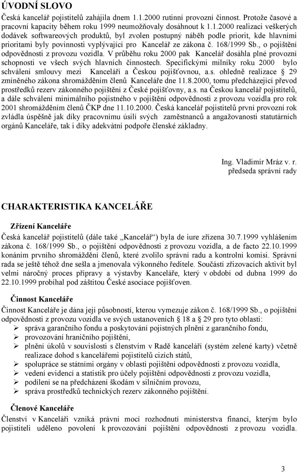 168/1999 Sb., o pojištění odpovědnosti z provozu vozidla. V průběhu roku 2000 pak Kancelář dosáhla plné provozní schopnosti ve všech svých hlavních činnostech.