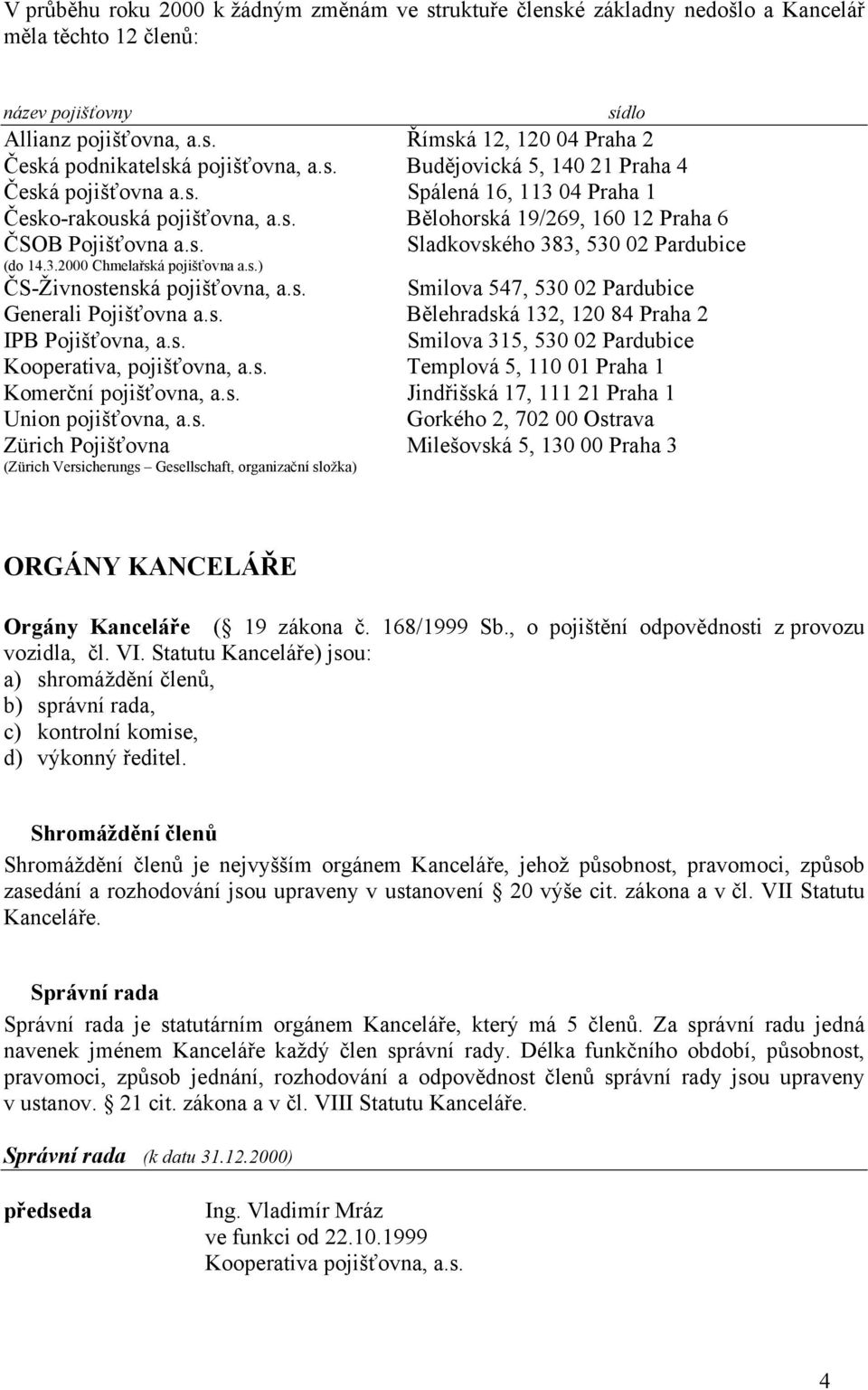 3.2000 Chmelařská pojišťovna a.s.) ČS-Živnostenská pojišťovna, a.s. Smilova 547, 530 02 Pardubice Generali Pojišťovna a.s. Bělehradská 132, 120 84 Praha 2 IPB Pojišťovna, a.s. Smilova 315, 530 02 Pardubice Kooperativa, pojišťovna, a.