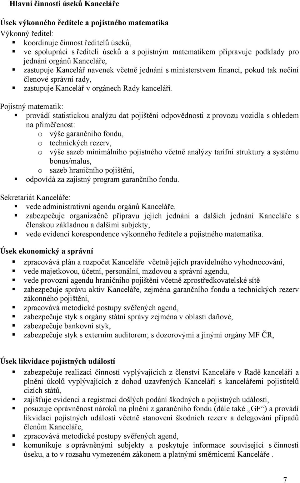 Pojistný matematik: provádí statistickou analýzu dat pojištění odpovědnosti z provozu vozidla s ohledem na přiměřenost: o výše garančního fondu, o technických rezerv, o výše sazeb minimálního
