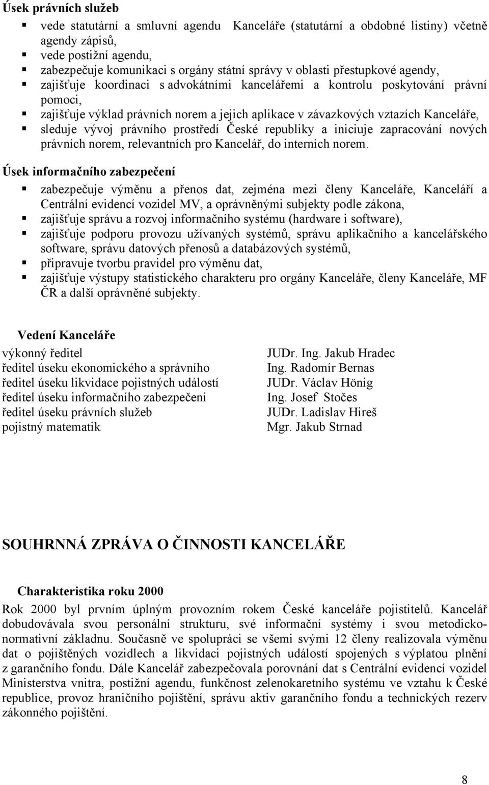vývoj právního prostředí České republiky a iniciuje zapracování nových právních norem, relevantních pro Kancelář, do interních norem.