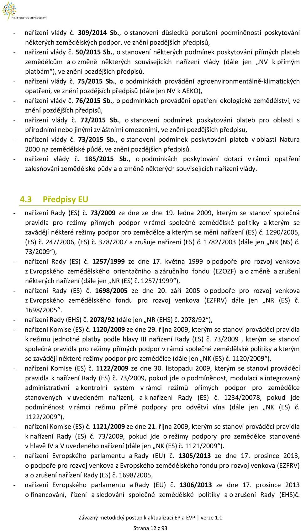 č. 75/2015 Sb., o podmínkách provádění agroenvironmentálně-klimatických opatření, ve znění pozdějších předpisů (dále jen NV k AEKO), - nařízení vlády č. 76/2015 Sb.