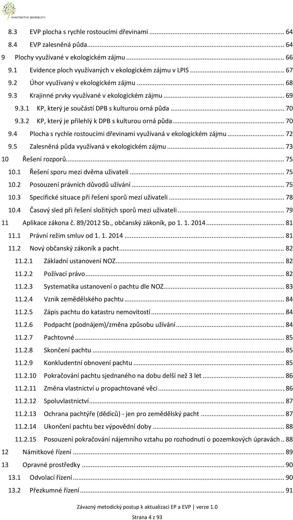 .. 70 9.4 Plocha s rychle rostoucími dřevinami využívaná v ekologickém zájmu... 72 9.5 Zalesněná půda využívaná v ekologickém zájmu... 73 10 Řešení rozporů... 75 10.