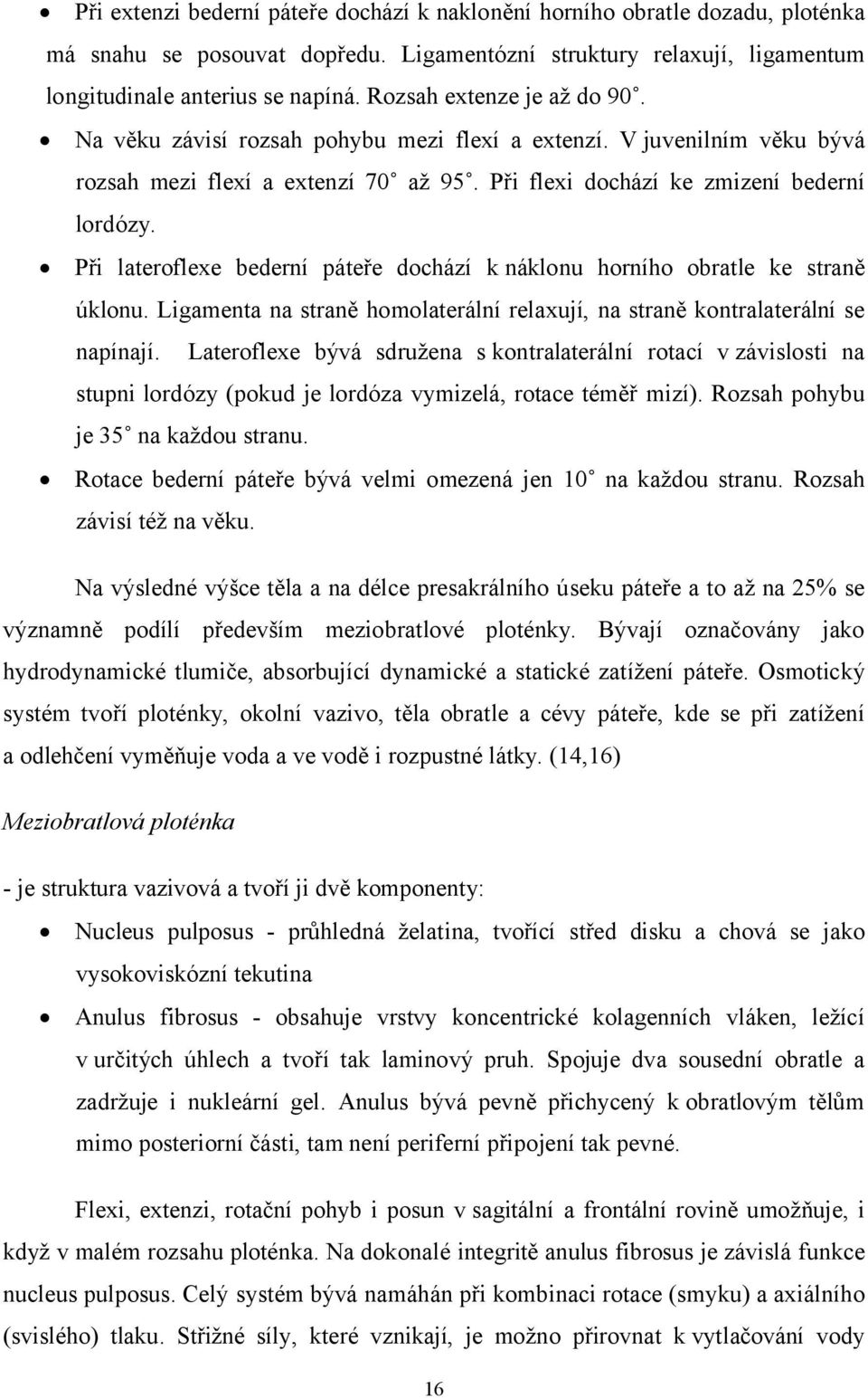Při lateroflexe bederní páteře dochází k náklonu horního obratle ke straně úklonu. Ligamenta na straně homolaterální relaxují, na straně kontralaterální se napínají.