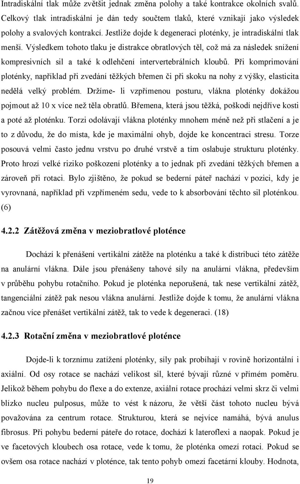 Výsledkem tohoto tlaku je distrakce obratlových těl, což má za následek snížení kompresivních sil a také k odlehčení intervertebrálních kloubů.