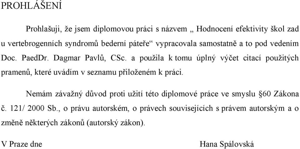 a použila k tomu úplný výčet citací použitých pramenů, které uvádím v seznamu přiloženém k práci.