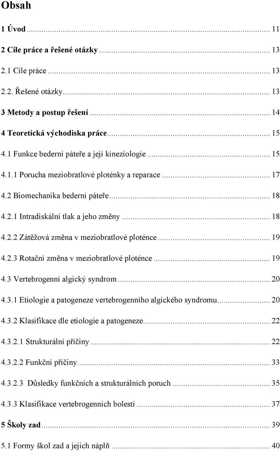 .. 19 4.2.3 Rotační změna v meziobratlové ploténce... 19 4.3 Vertebrogenní algický syndrom... 20 4.3.1 Etiologie a patogeneze vertebrogenního algického syndromu... 20 4.3.2 Klasifikace dle etiologie a patogeneze.