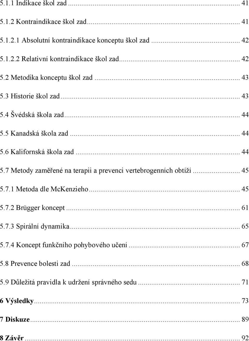 .. 45 5.7.1 Metoda dle McKenzieho... 45 5.7.2 Brügger koncept... 61 5.7.3 Spirální dynamika... 65 5.7.4 Koncept funkčního pohybového učení... 67 5.