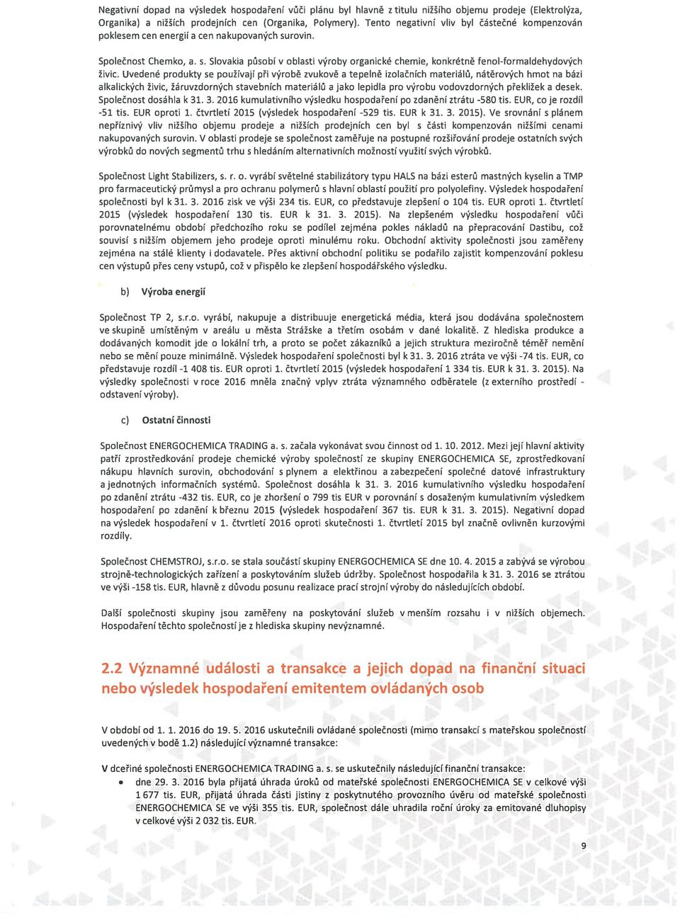 Uvedené produkty se používají při výrobě zvukově a tepelně izolačních materiálů, nátěrových hmot na bázi alkalických živic, žáruvzdorných stavebních materiálů a jako lepidla pro výrobu vodovzdorných
