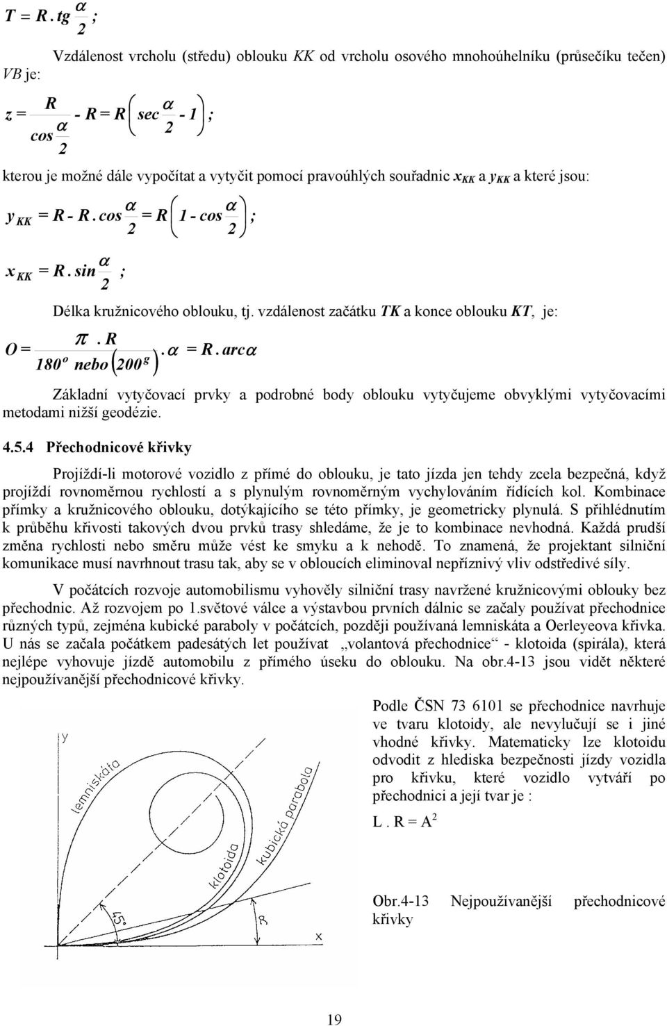 souřadnic x KK a y KK a které jsou: y KK x KK O = 180 α α = R - R.cos = R 1 - cos ; α = R. sin ; Délka kružnicového oblouku, tj. vzdálenost začátku TK a konce oblouku KT, je: o π. R nebo g ( 00 ).