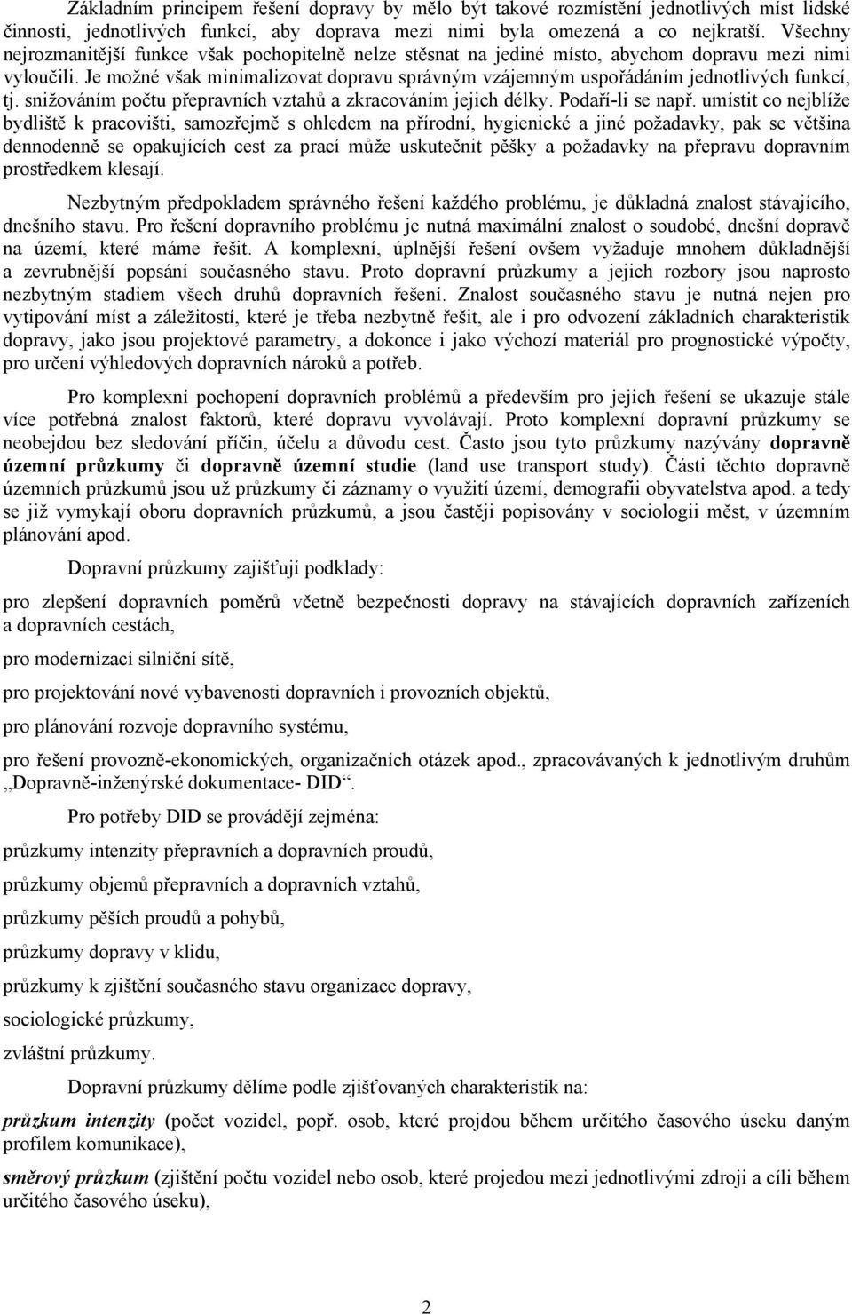 Je možné však minimalizovat dopravu správným vzájemným uspořádáním jednotlivých funkcí, tj. snižováním počtu přepravních vztahů a zkracováním jejich délky. Podaří-li se např.