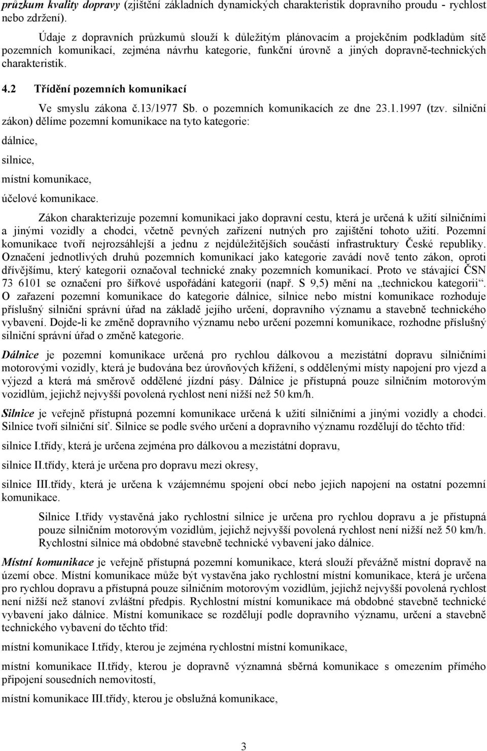 Třídění pozemních komunikací Ve smyslu zákona č.13/1977 Sb. o pozemních komunikacích ze dne 3.1.1997 (tzv.