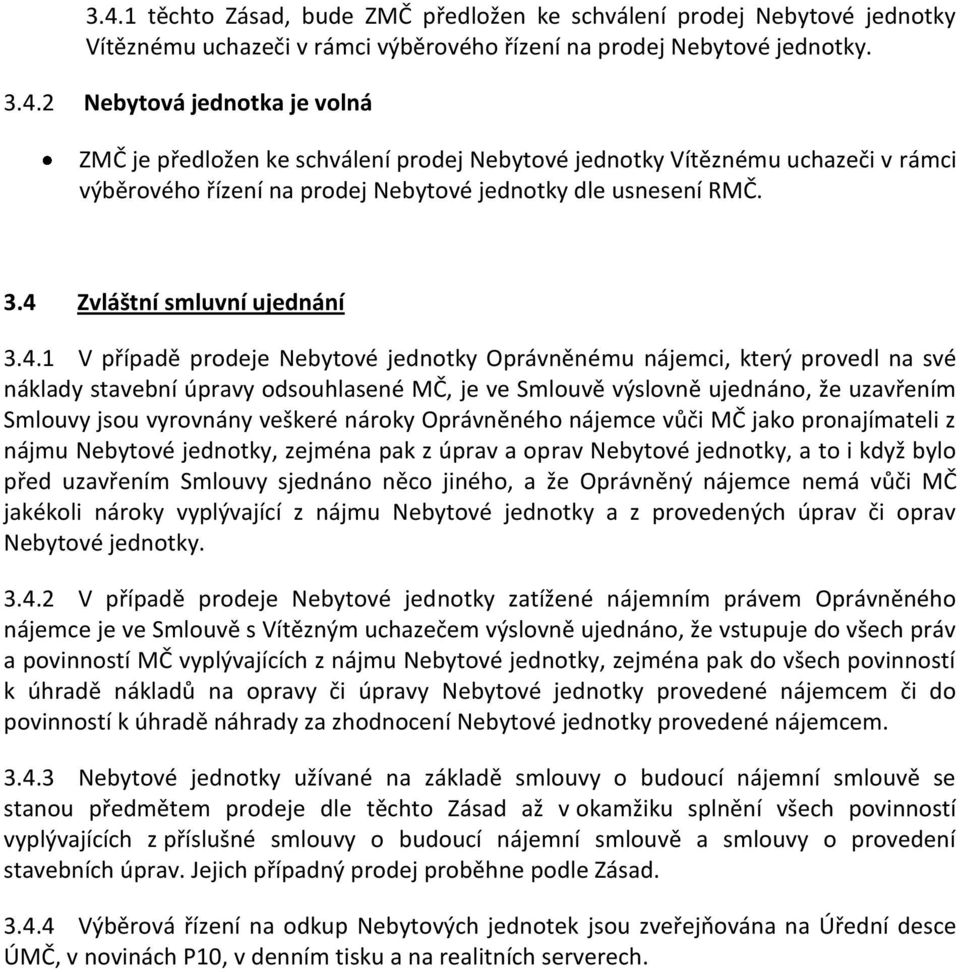 uzavřením Smlouvy jsou vyrovnány veškeré nároky Oprávněného nájemce vůči MČ jako pronajímateli z nájmu Nebytové jednotky, zejména pak z úprav a oprav Nebytové jednotky, a to i když bylo před