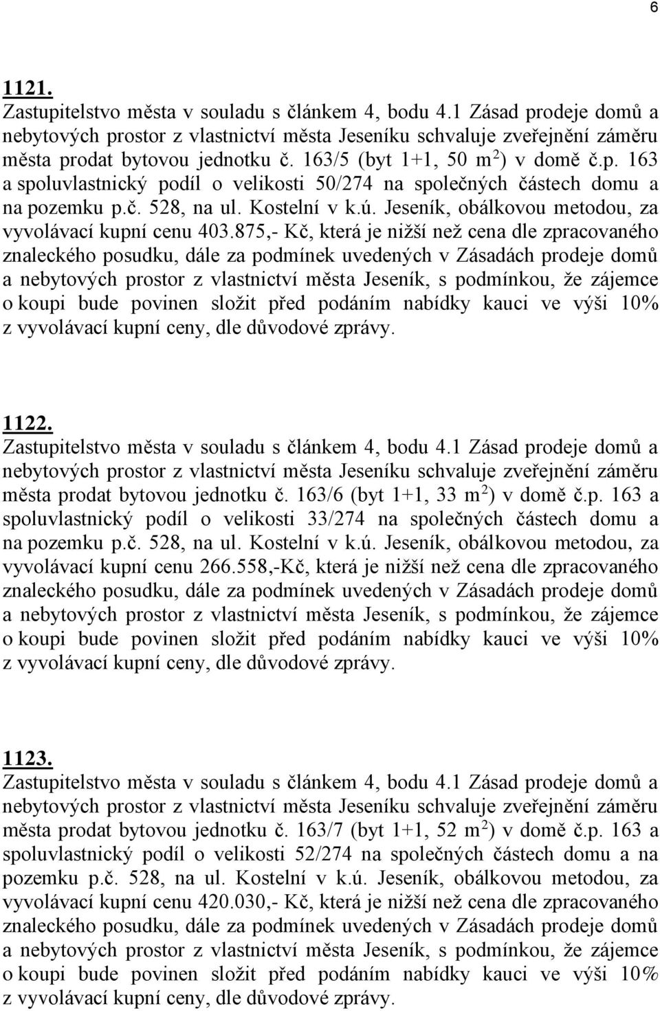 875,- Kč, která je nižší než cena dle zpracovaného znaleckého posudku, dále za podmínek uvedených v Zásadách prodeje domů a nebytových prostor z vlastnictví města Jeseník, s podmínkou, že zájemce o